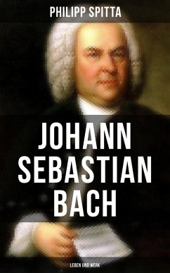 Johann Sebastian Bach: Leben und Werk (eBook, ePUB) - Spitta, Philipp