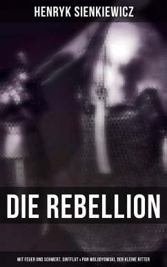 Die Rebellion: Mit Feuer und Schwert, Sintflut & Pan Wolodyowski, der kleine Ritter (eBook, ePUB) - Sienkiewicz, Henryk