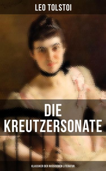 Die Kreutzersonate (Klassiker der russischen Literatur) (eBook, ePUB) Die Kreutzersonate (Klassiker der russischen Literatur) (eBook, ePUB)