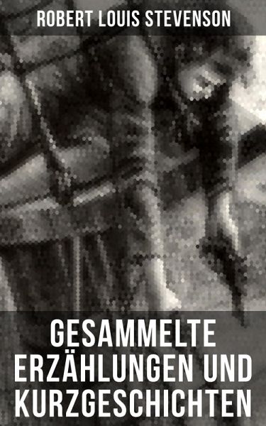 Gesammelte Erzählungen und Kurzgeschichten von Robert Louis Stevenson (eBook, ePUB)