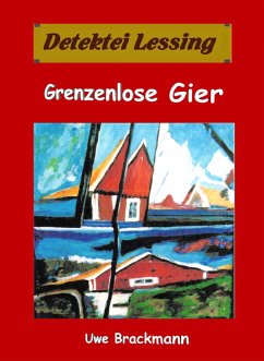 Grenzenlose Gier. Detektei Lessing Kriminalserie, Band 29. Spannender Detektiv und Kriminalroman über Verbrechen, Mord, Intrigen und Verrat. (eBook, ePUB) - Brackmann, Uwe