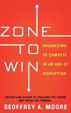 Zone to Win: Organizing to Compete in an Age of Disruption - Moore, Geoffrey A.
