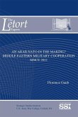 An Arab NATO in the Making: Middle Eastern Military Cooperation Since 2011: Middle Eastern Military Cooperation Since 2011