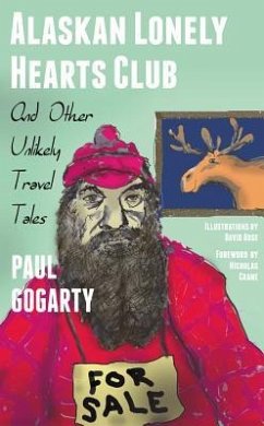 Alaskan Lonely Hearts Club: And Other Unlikely Travel Tales - Gogarty, Paul