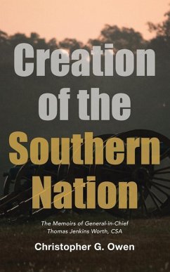 Creation of the Southern Nation: The Memoirs of General-in-Chief Thomas Jenkins Worth, CSA - Owen, Christopher G.