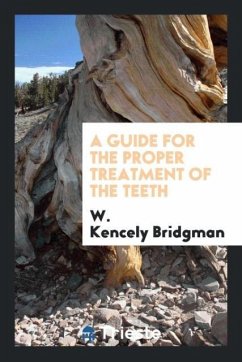 A Guide for the Proper Treatment of the Teeth - Bridgman, W. Kencely