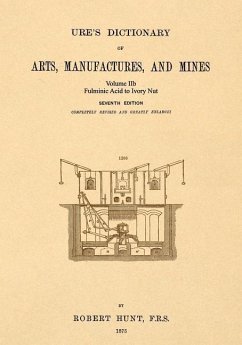 Ure's Dictionary of Arts, Manufactures and Mines; Volume IIb: Fulminic Acid to Ivory Nut - Hunt, Robert