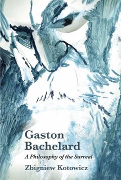 Gaston Bachelard: A Philosophy of the Surreal - Kotowicz, Zbigniew