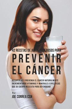 42 Recetas de Jugos Poderosos Para Prevenir el Cáncer - Correa, Joe