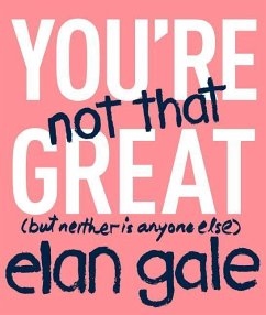 You're Not That Great: (But Neither Is Anyone Else) - Gale, Elan