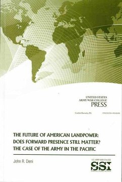 The Future of American Landpower: Does Forward Presence Still Matter?: The Case of the Army in the Pacific - Deni, John R.