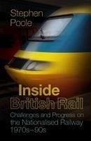 Inside British Rail: Challenges and Progress on the Nationalised Railway, 1970s-1990s - Poole, Stephen