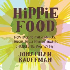 Hippie Food: How Back-To-The-Landers, Longhairs, and Revolutionaries Changed the Way We Eat - Kauffman, Jonathan