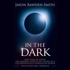 In the Dark: New Ways to Avoid the Harmful Effects of Living in a Technologically Connected World - Bawden-Smith, Jason