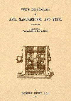 Ure's Dictionary of Arts, Manufactures and Mines; Volume IVa - Hunt, Robert