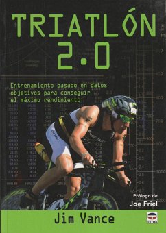 Triatlón 2.0 : entrenamiento basado en datos objetivos para conseguir el máximo rendimiento - Vance, Jim