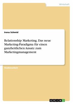 Relationship Marketing. Das neue Marketing-Paradigma für einen ganzheitlichen Ansatz zum Marketingmanagement - Schmid, Irena