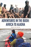 Adventures in the Bush: Africa to Alaska: Volume 1