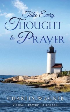 Take Every Thought to Prayer: Prayers to Love God - Wagner, Charles