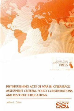 Distinguishing Acts of War in Cyberspace: Assessment Criteria, Policy Considerations, and Response Implications - Caton, Jeffrey L.