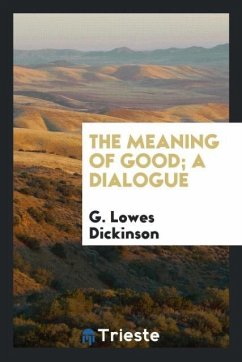 The meaning of good; a dialogue - Dickinson, G. Lowes