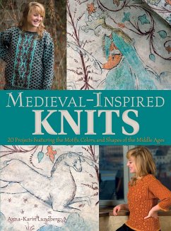 Medieval-Inspired Knits: 20 Projects Featuring the Motifs, Colors, and Shapes of the Middle Ages - Lundberg, Anna-Karin