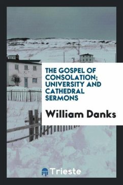 The gospel of consolation; university and cathedral sermons - Danks, William
