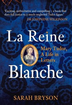 La Reine Blanche: Mary Tudor, a Life in Letters - Bryson, Sarah