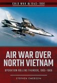 Air War Over North Vietnam: Operation Rolling Thunder, 1965-1968