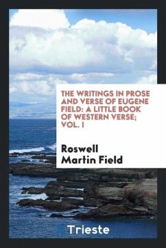 The writings in prose and verse of Eugene Field - Field, Roswell Martin