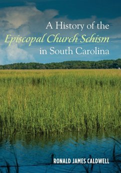 A History of the Episcopal Church Schism in South Carolina - Caldwell, Ronald James