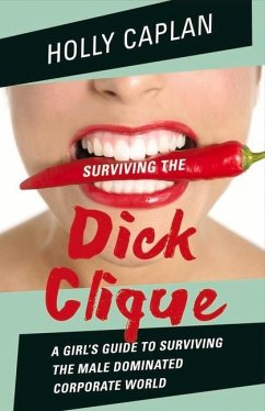 Surviving the Dick Clique: A Girl's Guide to Surviving the Male Dominated Corporate World Volume 1 - Caplan, Holly