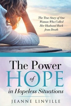 The Power of Hope in Hopeless Situations: The True Story of One Woman Who Called Her Husband Back from Death - Linville, Jeanne