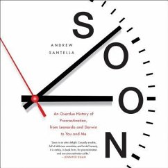 Soon: An Overdue History of Procrastination, from Leonardo and Darwin to You and Me - Santella, Andrew