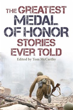The Greatest Medal of Honor Stories Ever Told - McCarthy, Tom