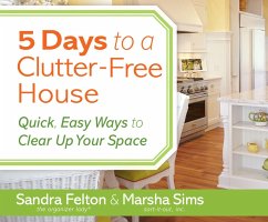 5 Days to a Clutter-Free House: Quick, Easy Ways to Clear Up Your Space - Felton, Sandra; Sims, Marsha