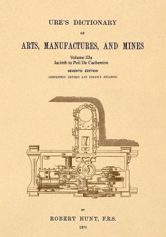 Ure's Dictionary of Arts, Manufactures and Mines; Volume IIIa - Hunt, Robert