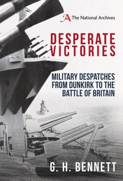 Desperate Victories: Military Despatches from Dunkirk to the Battle of Britain - Bennett, G. H.