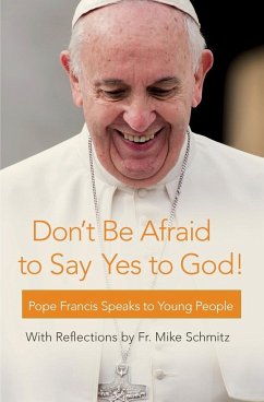 Don't Be Afraid to Say Yes to God! - Pope Francis; Schmitz, Fr Michael