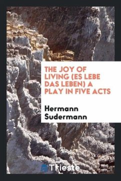 The joy of living (Es lebe das leben) A play in five acts - Sudermann, Hermann