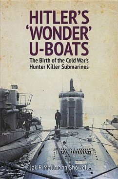 Hitler's 'Wonder' U-Boats: The Birth of the Cold War's Hunter Killer Submarines - Showell, Jak P. Mallmann