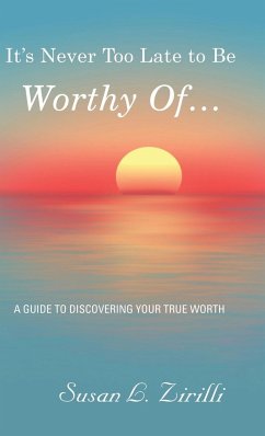 It's Never Too Late to Be Worthy Of ... - Zirilli, Susan L.