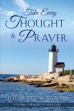 Take Every Thought to Prayer: Prayers to Love God - Wagner, Charles
