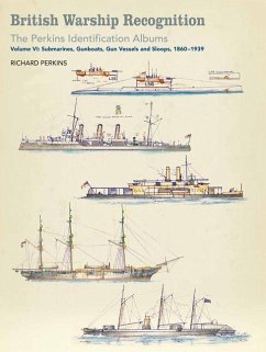 British Warship Recognition: The Perkins Identification Albums: Volume VI: Submarines, Gunboats, Gun Vessels, and Sloops, 1860-1939 - Perkins, Richard