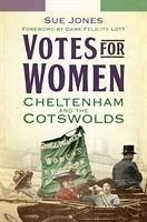 Votes for Women: Cheltenham and the Cotswolds - Jones, Sue