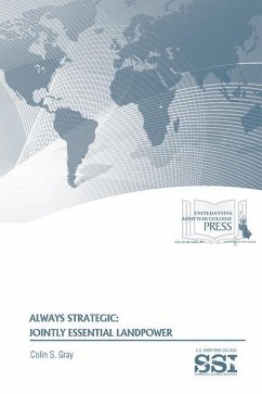 Always Strategic: Jointly Essential Landpower: Jointly Essential Landpower - Gray, Colin S.