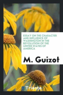 Essay on the character and influence of Washington in the revolution of the United States of America - Guizot, M.