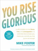 You Rise Glorious: A Wild Invitation to Live Fierce, Free, and Unstoppable in a World That Tries to Break You, Shame You, and Tell You Th