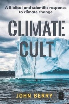 Climate Cult: A Biblical & scientific response to climate change - Berry, John R.