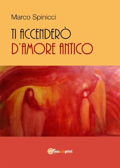 Ti accenderò d'amore antico (eBook, PDF) - Spinicci, Marco